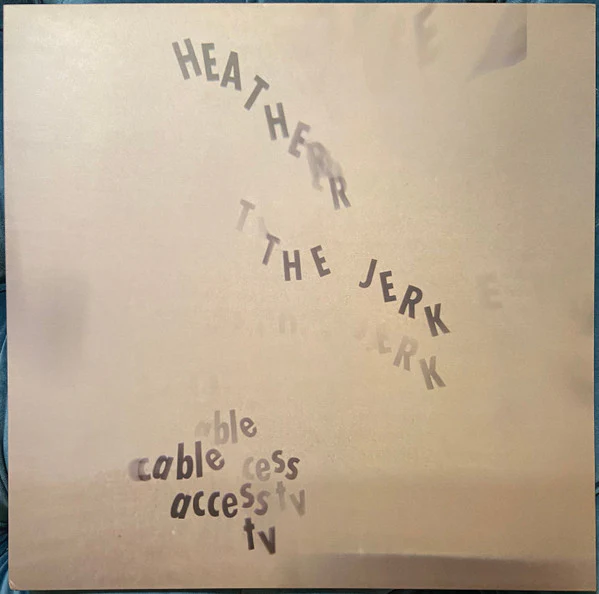 Heather The Jerk – Cable Access TV (VG+/VG+) – 12", 2022