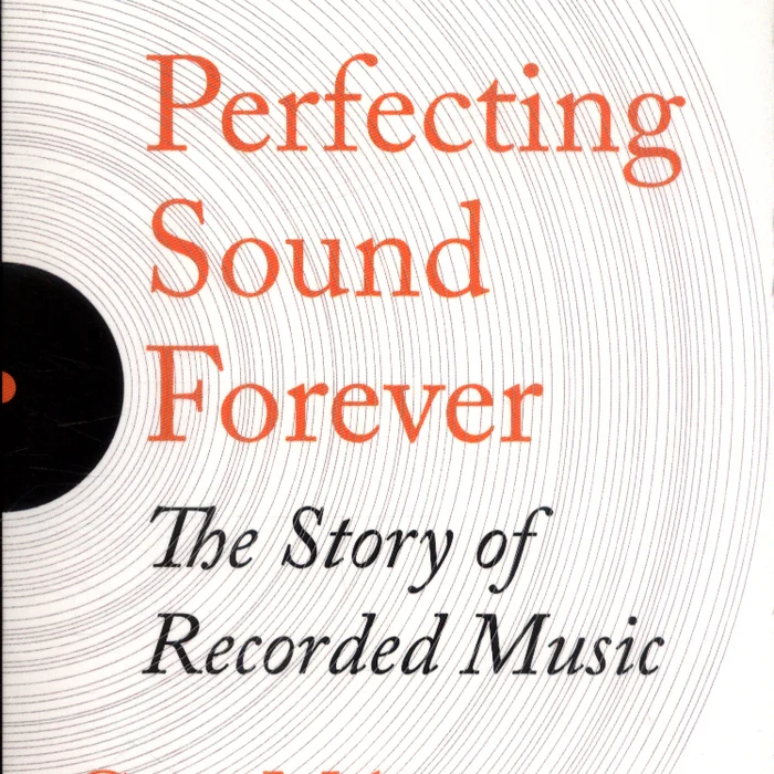 Perfecting Sound Forever: The Story Of Recorded Music - Greg Milner